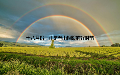 七八月份, 正是登山探险的好时节