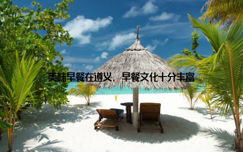 美味早餐在遵义, 早餐文化十分丰富