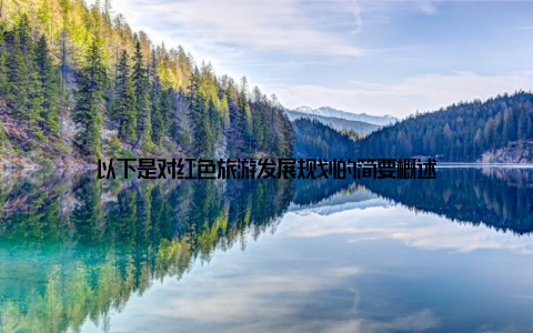 以下是对红色旅游发展规划的简要概述