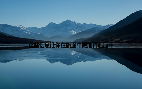 这些信息让你在旅途中更加得心应手