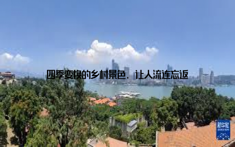 四季变换的乡村景色, 让人流连忘返