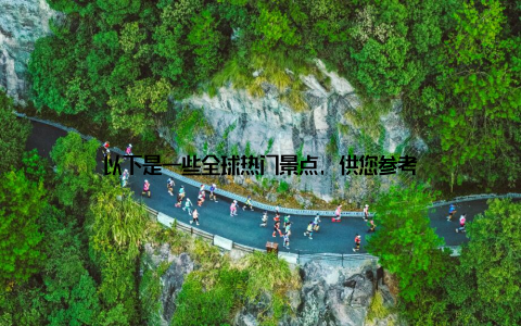 以下是一些全球热门景点, 供您参考