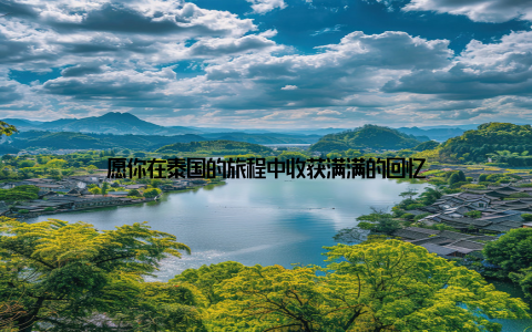 愿你在泰国的旅程中收获满满的回忆