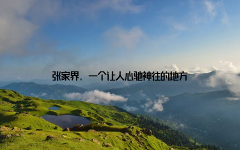 张家界, 一个让人心驰神往的地方