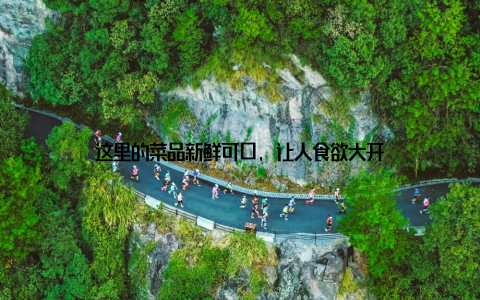 这里的菜品新鲜可口, 让人食欲大开