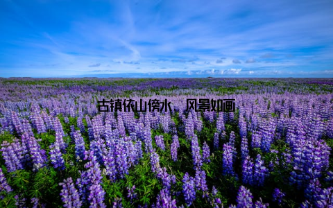 古镇依山傍水, 风景如画