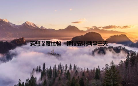 若想深度体验, 建议安排两至三天