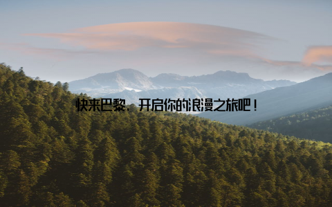 快来巴黎, 开启你的浪漫之旅吧!