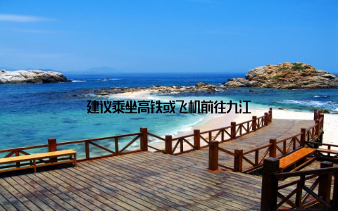 建议乘坐高铁或飞机前往九江