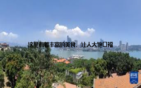 这里有着丰富的美食, 让人大饱口福