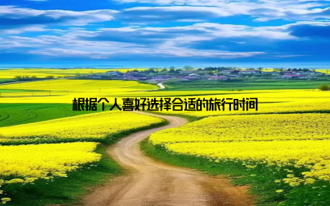 根据个人喜好选择合适的旅行时间