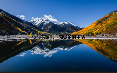 体验农家乐, 感受乡村生活