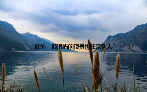 此外, 鼓浪屿的夜景也非常迷人