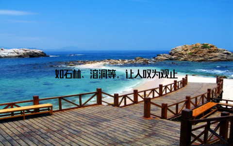 如石林、溶洞等, 让人叹为观止